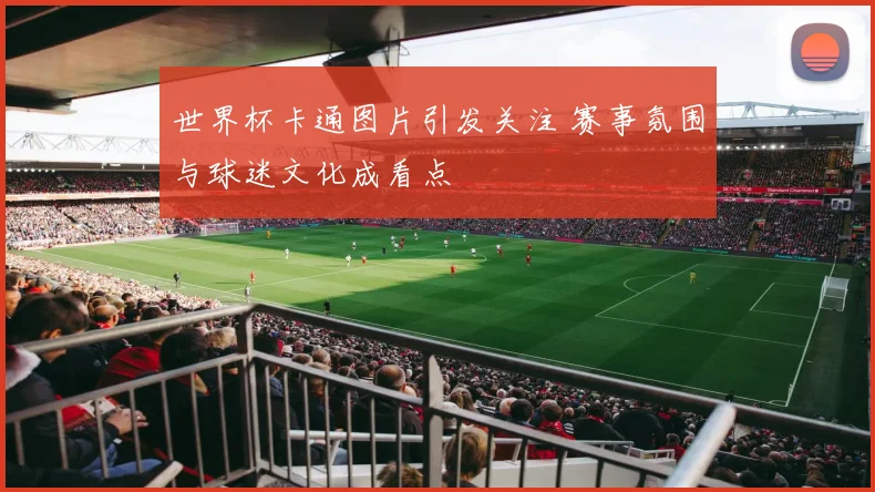 世界杯卡通图片引发关注 赛事氛围与球迷文化成看点
