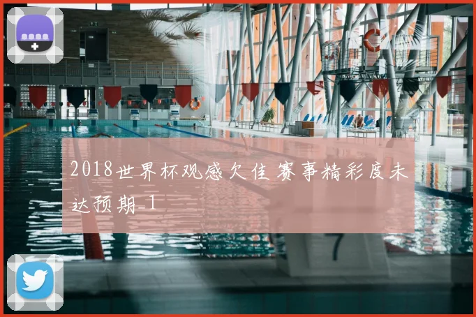 2018世界杯观感欠佳 赛事精彩度未达预期_1