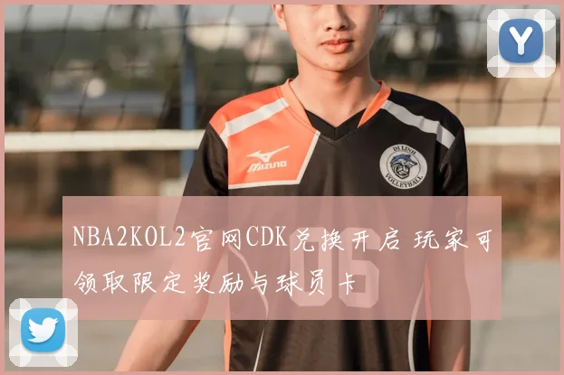 NBA2KOL2官网CDK兑换开启 玩家可领取限定奖励与球员卡