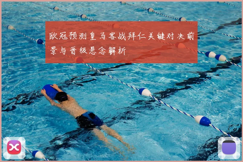 欧冠预测皇马客战拜仁关键对决前景与晋级悬念解析