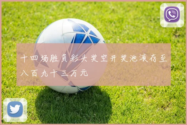 十四场胜负彩头奖空开奖池滚存至八百九十三万元